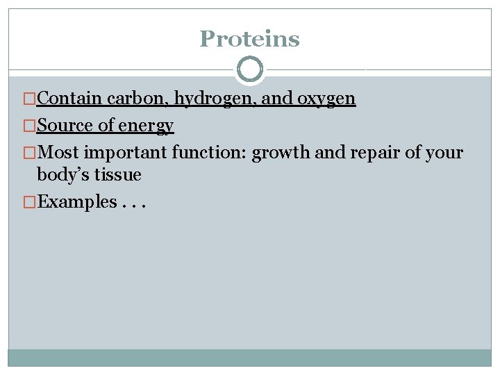 Proteins �Contain carbon, hydrogen, and oxygen �Source of energy �Most important function: growth and