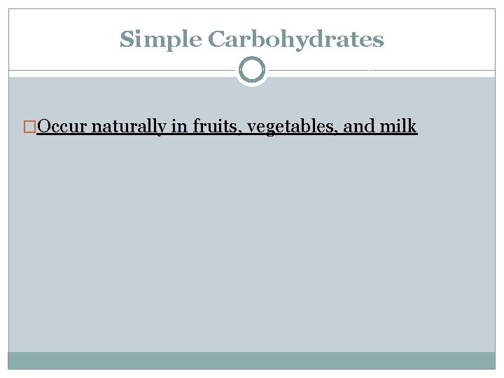 Simple Carbohydrates �Occur naturally in fruits, vegetables, and milk 