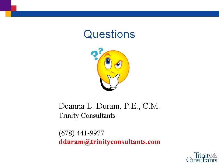 Questions Deanna L. Duram, P. E. , C. M. Trinity Consultants (678) 441 -9977