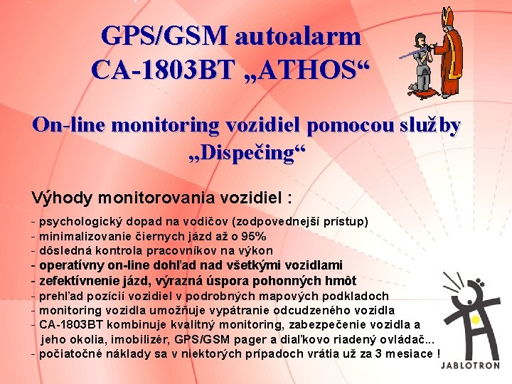 GPS/GSM autoalarm CA-1803 BT „ATHOS“ On-line monitoring vozidiel pomocou služby „Dispečing“ Výhody monitorovania vozidiel