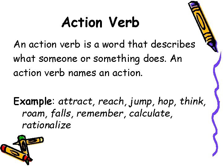 Action Verb An action verb is a word that describes what someone or something