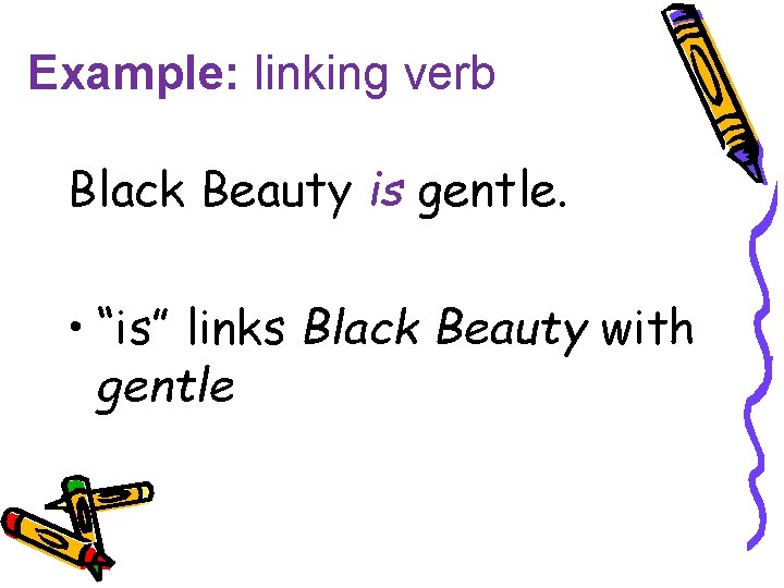 Example: linking verb Black Beauty is gentle. • “is” links Black Beauty with gentle