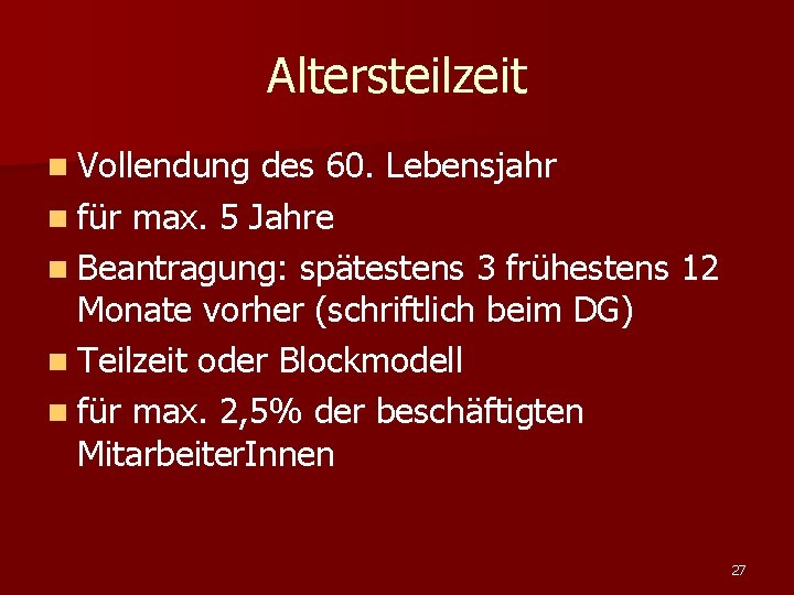 Altersteilzeit n Vollendung des 60. Lebensjahr n für max. 5 Jahre n Beantragung: spätestens