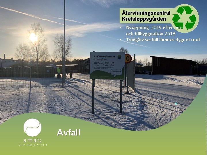 Återvinningscentral Kretsloppsgården • Nyöppning 2019 efter omoch tillbyggnation 2018 • Trädgårdsavfall lämnas dygnet runt