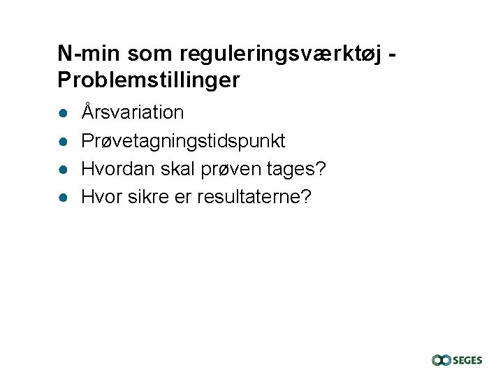 N-min som reguleringsværktøj Problemstillinger ● ● Årsvariation Prøvetagningstidspunkt Hvordan skal prøven tages? Hvor sikre