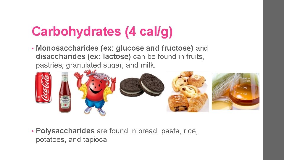 Carbohydrates (4 cal/g) • Monosaccharides (ex: glucose and fructose) and disaccharides (ex: lactose) can