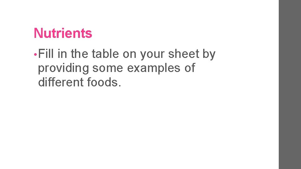 Nutrients • Fill in the table on your sheet by providing some examples of