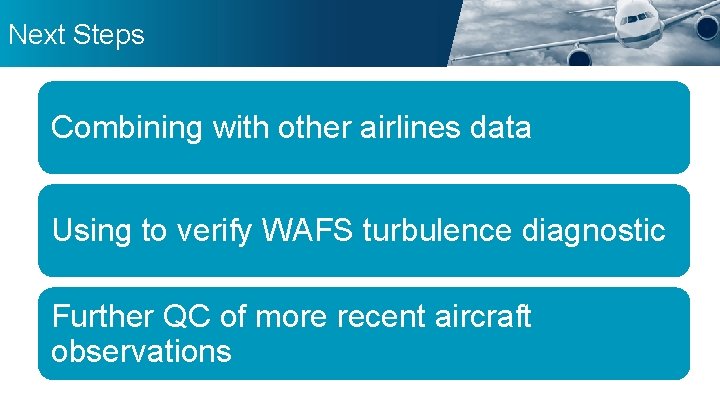Next Steps Combining with other airlines data Using to verify WAFS turbulence diagnostic Further