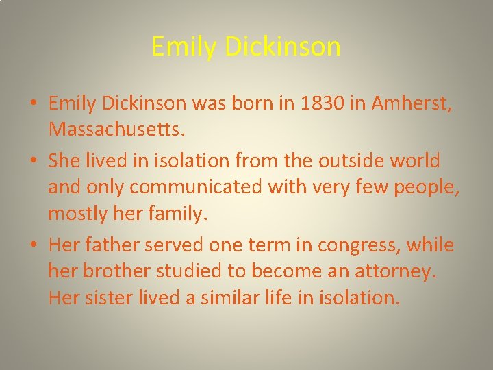 Emily Dickinson • Emily Dickinson was born in 1830 in Amherst, Massachusetts. • She