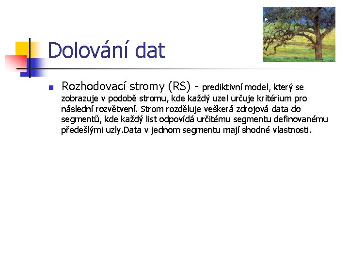 Dolování dat n Rozhodovací stromy (RS) - prediktivní model, který se zobrazuje v podobě