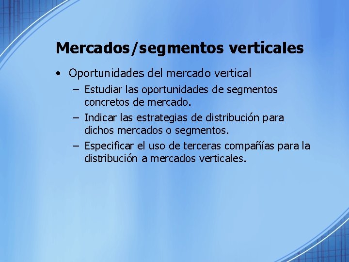 Mercados/segmentos verticales • Oportunidades del mercado vertical – Estudiar las oportunidades de segmentos concretos