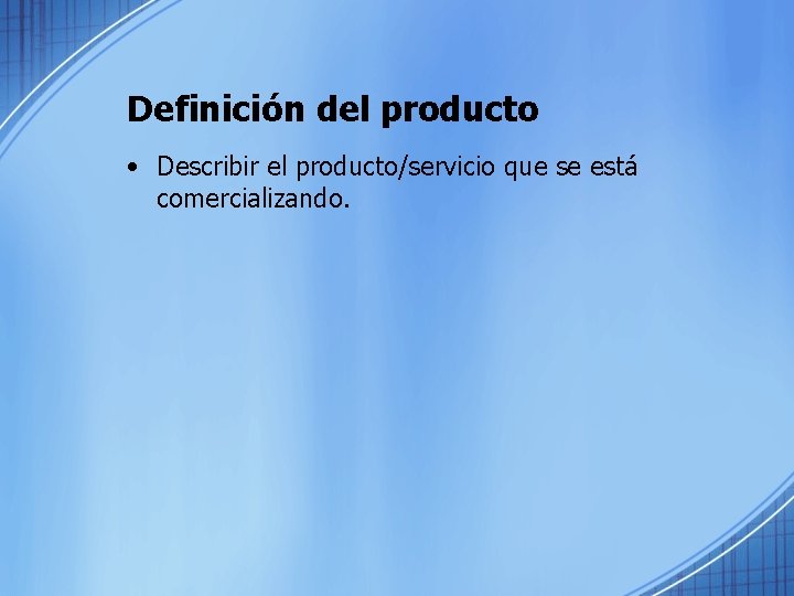 Definición del producto • Describir el producto/servicio que se está comercializando. 