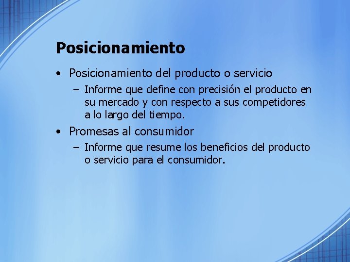 Posicionamiento • Posicionamiento del producto o servicio – Informe que define con precisión el