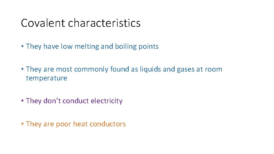 Covalent characteristics • They have low melting and boiling points • They are most