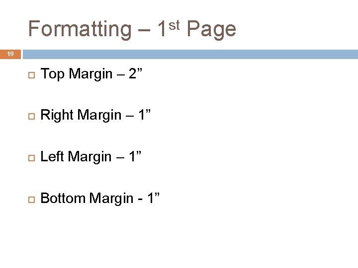 Formatting – 1 st Page 19 Top Margin – 2” Right Margin – 1”
