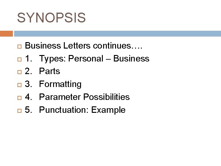 SYNOPSIS Business Letters continues…. 1. Types: Personal – Business 2. Parts 3. Formatting 4.