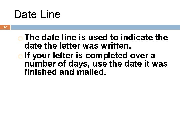 Date Line 32 The date line is used to indicate the date the letter