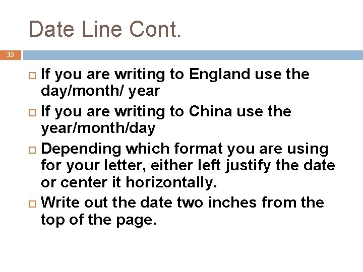 Date Line Cont. 33 If you are writing to England use the day/month/ year