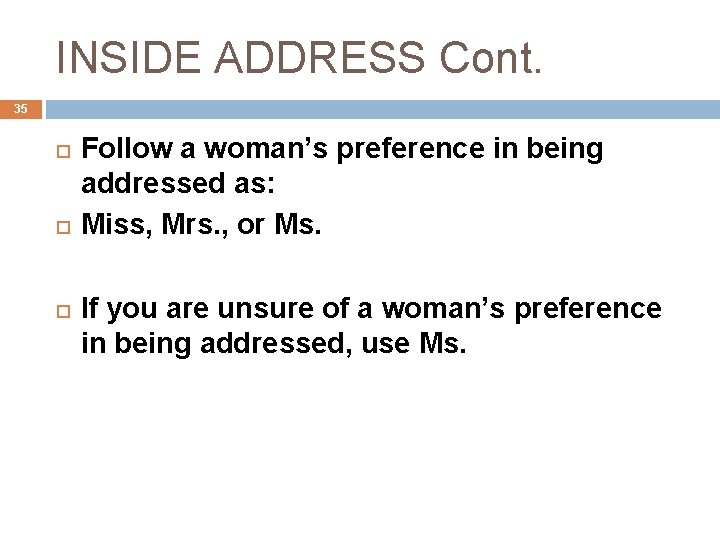 INSIDE ADDRESS Cont. 35 Follow a woman’s preference in being addressed as: Miss, Mrs.