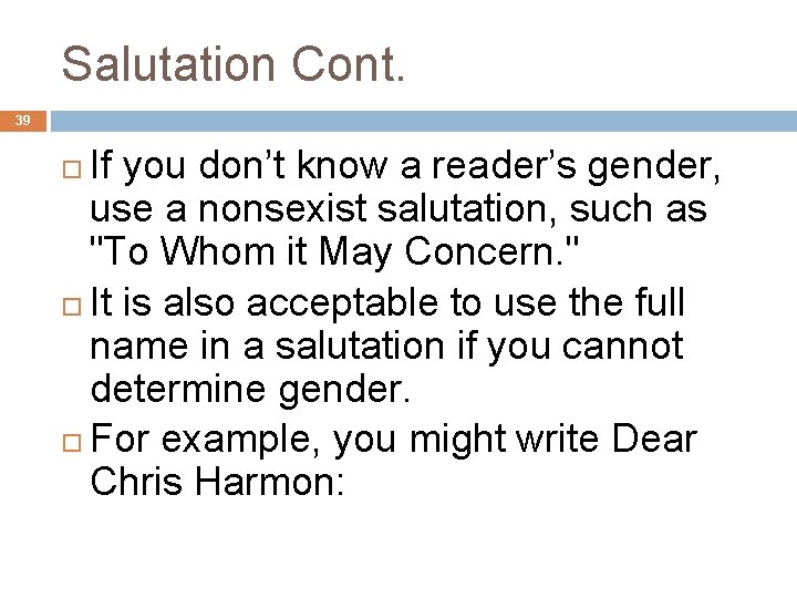 Salutation Cont. 39 If you don’t know a reader’s gender, use a nonsexist salutation,