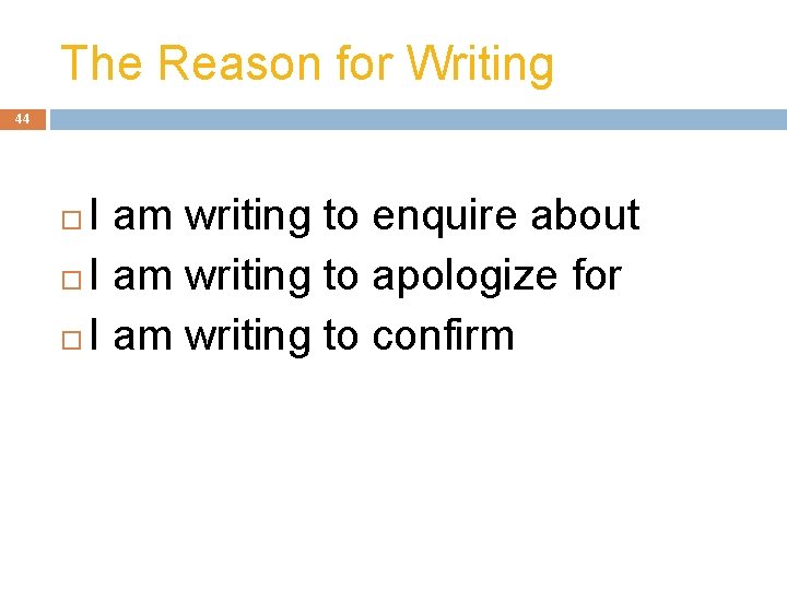 The Reason for Writing 44 I am writing to enquire about I am writing