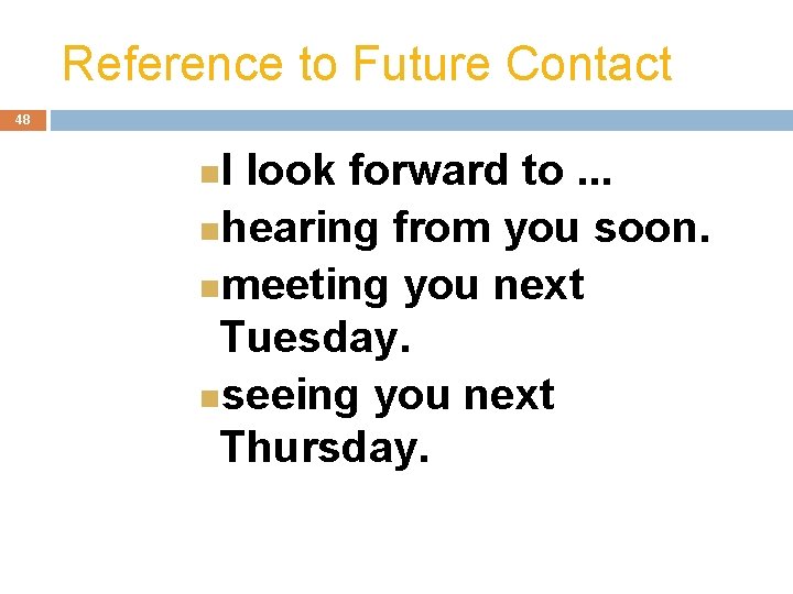 Reference to Future Contact 48 I look forward to. . . hearing from you