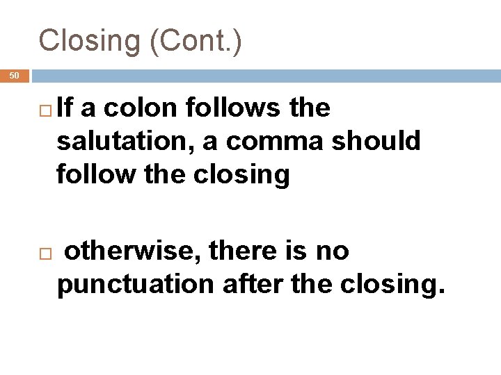 Closing (Cont. ) 50 If a colon follows the salutation, a comma should follow