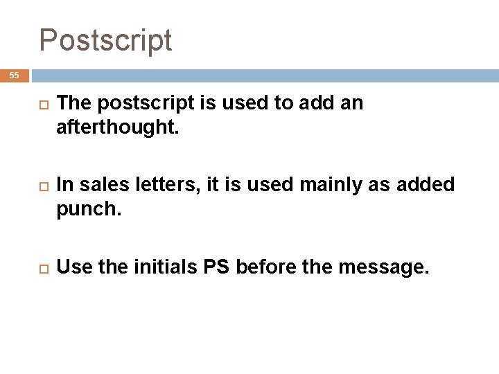 Postscript 55 The postscript is used to add an afterthought. In sales letters, it