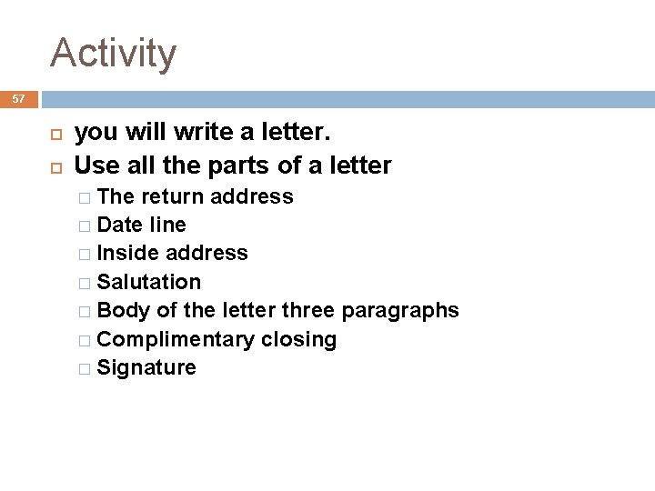 Activity 57 you will write a letter. Use all the parts of a letter