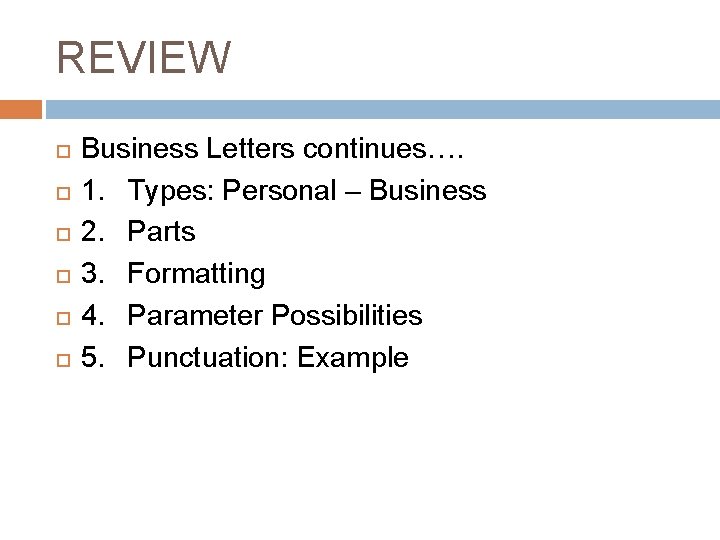 REVIEW Business Letters continues…. 1. Types: Personal – Business 2. Parts 3. Formatting 4.