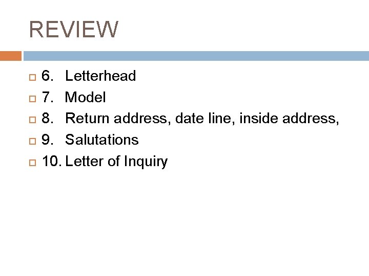 REVIEW 6. Letterhead 7. Model 8. Return address, date line, inside address, 9. Salutations