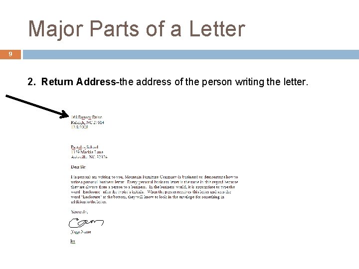 Major Parts of a Letter 9 2. Return Address-the address of the person writing