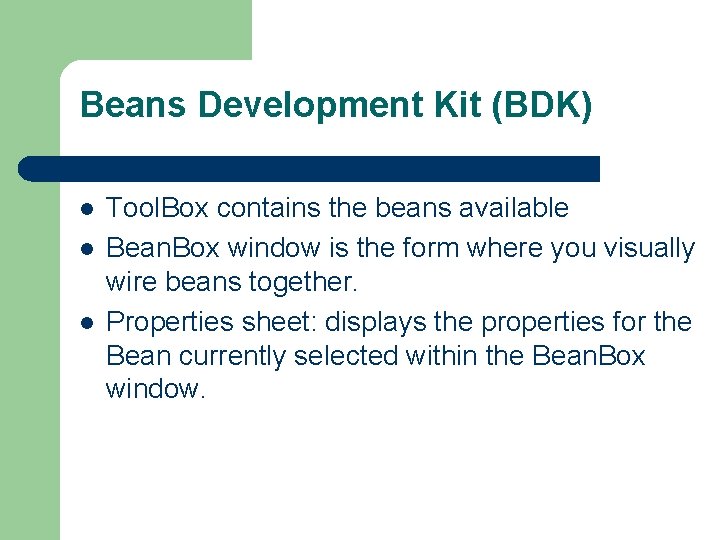 Beans Development Kit (BDK) l l l Tool. Box contains the beans available Bean.