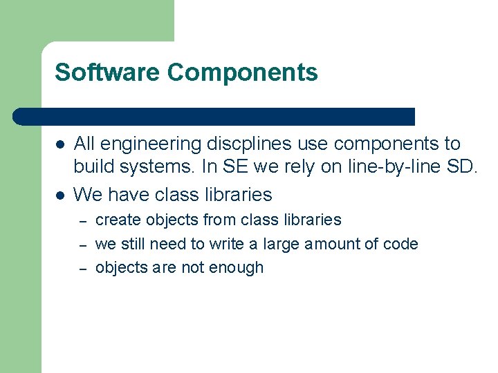 Software Components l l All engineering discplines use components to build systems. In SE