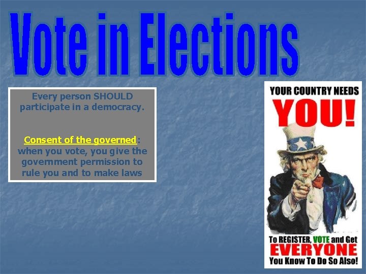 Every person SHOULD participate in a democracy. Consent of the governed: when you vote,