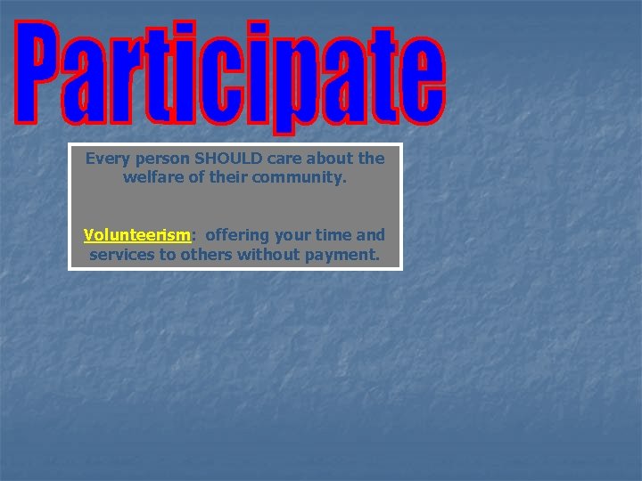 Every person SHOULD care about the welfare of their community. Volunteerism: offering your time
