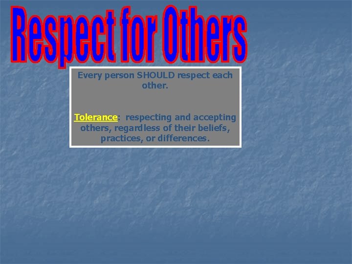 Every person SHOULD respect each other. Tolerance: respecting and accepting others, regardless of their