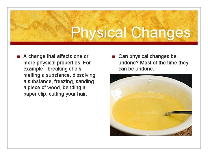 Physical Changes n A change that affects one or more physical properties. For example
