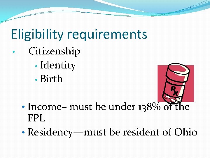 Eligibility requirements • Citizenship • Identity • Birth • Income– must be under 138%