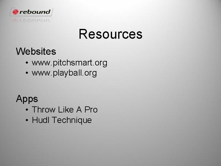 Resources Websites • www. pitchsmart. org • www. playball. org Apps • Throw Like