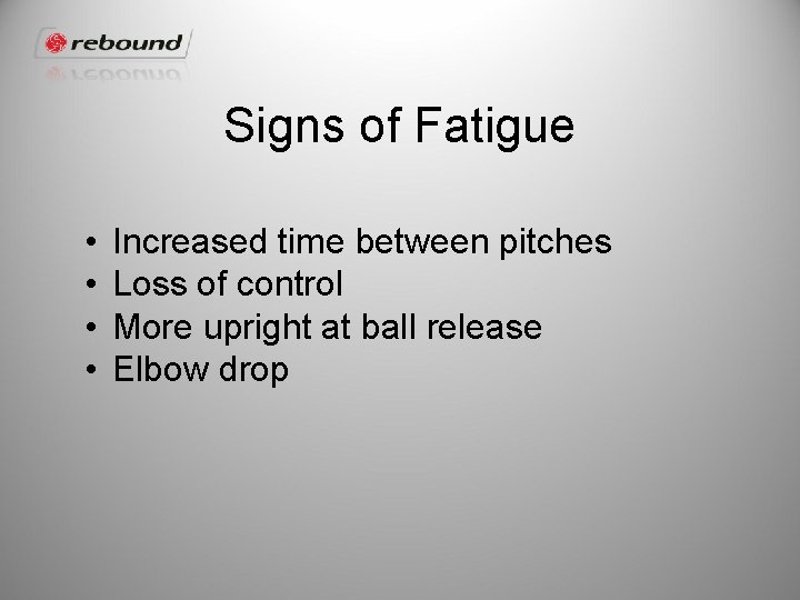Signs of Fatigue • • Increased time between pitches Loss of control More upright