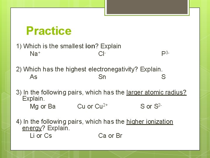 Practice 1) Which is the smallest ion? Explain Na+ Cl- P 3 - 2)