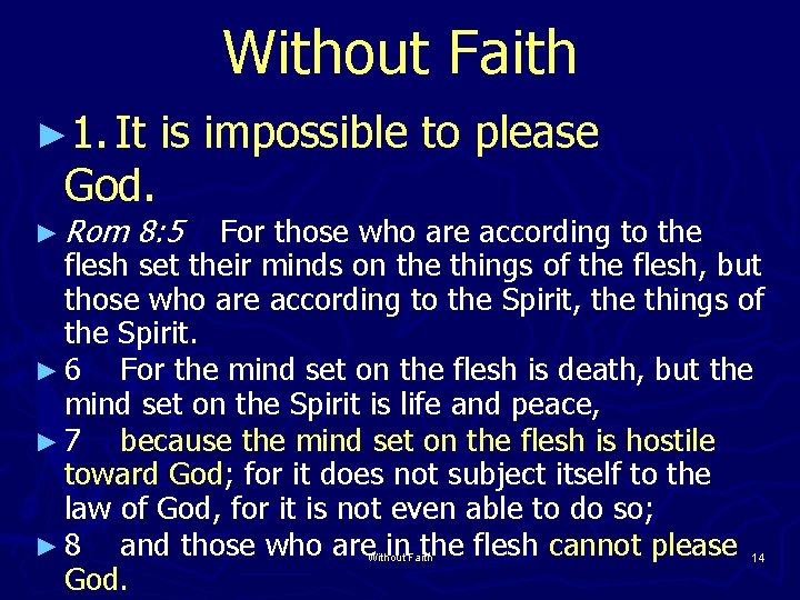 Without Faith ► 1. It God. ► Rom is impossible to please 8: 5