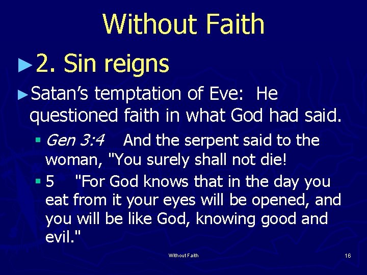 Without Faith ► 2. Sin reigns ►Satan’s temptation of Eve: He questioned faith in