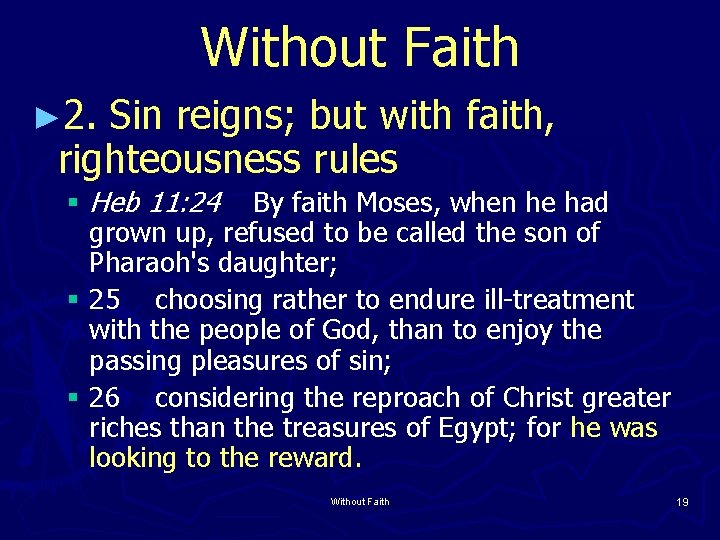 Without Faith ► 2. Sin reigns; but with faith, righteousness rules § Heb 11: