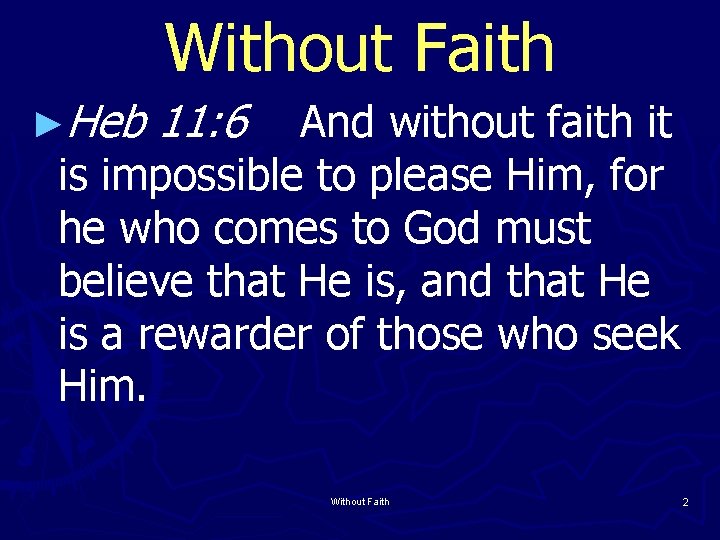 Without Faith ►Heb 11: 6 And without faith it is impossible to please Him,