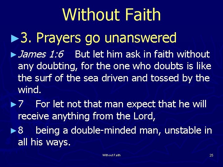 Without Faith ► 3. Prayers go unanswered ► James 1: 6 But let him