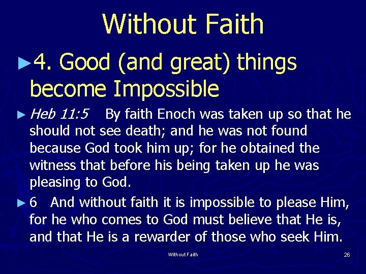 Without Faith ► 4. Good (and great) things become Impossible ► Heb 11: 5