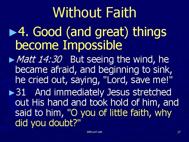 Without Faith ► 4. Good (and great) things become Impossible ►Matt 14: 30 But