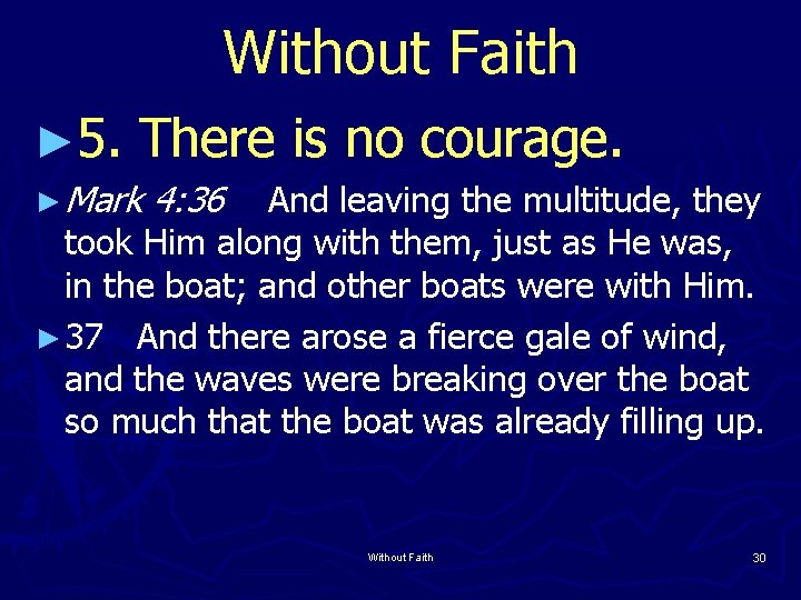 Without Faith ► 5. There is no courage. ► Mark 4: 36 And leaving